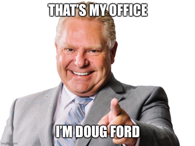 Doug Ford | THAT’S MY OFFICE I’M DOUG FORD | image tagged in doug ford | made w/ Imgflip meme maker
