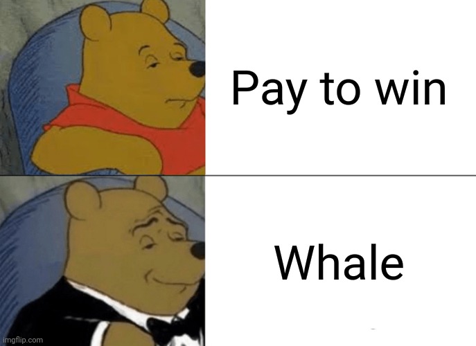 Tuxedo Winnie The Pooh Meme | Pay to win; Whale | image tagged in memes,tuxedo winnie the pooh,gaming | made w/ Imgflip meme maker