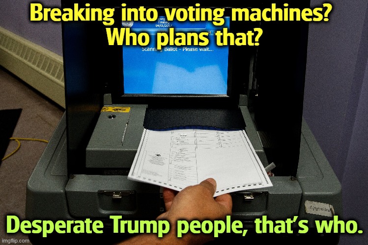 Breaking into voting machines? 
Who plans that? Desperate Trump people, that's who. | image tagged in voting,machine,attack,trump,loser | made w/ Imgflip meme maker