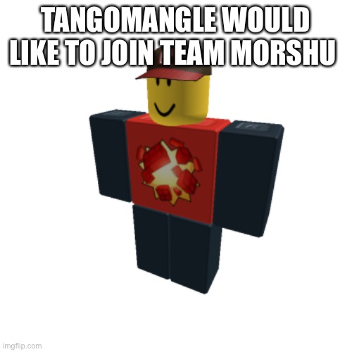 TangoMangle | TANGOMANGLE WOULD LIKE TO JOIN TEAM MORSHU | image tagged in tangomangle | made w/ Imgflip meme maker