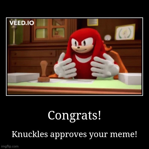 Congrats! | Knuckles approves your meme! | image tagged in funny,demotivationals | made w/ Imgflip demotivational maker