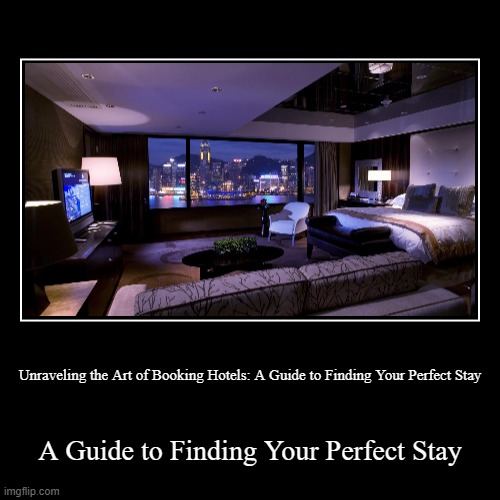 Unraveling the Art of Booking Hotels: A Guide to Finding Your Perfect Stay | Unraveling the Art of Booking Hotels: A Guide to Finding Your Perfect Stay | A Guide to Finding Your Perfect Stay | image tagged in demotivationals | made w/ Imgflip demotivational maker