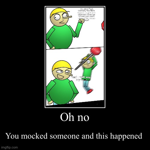 No mocking | Oh no | You mocked someone and this happened | image tagged in funny,demotivationals,dave and bambi | made w/ Imgflip demotivational maker