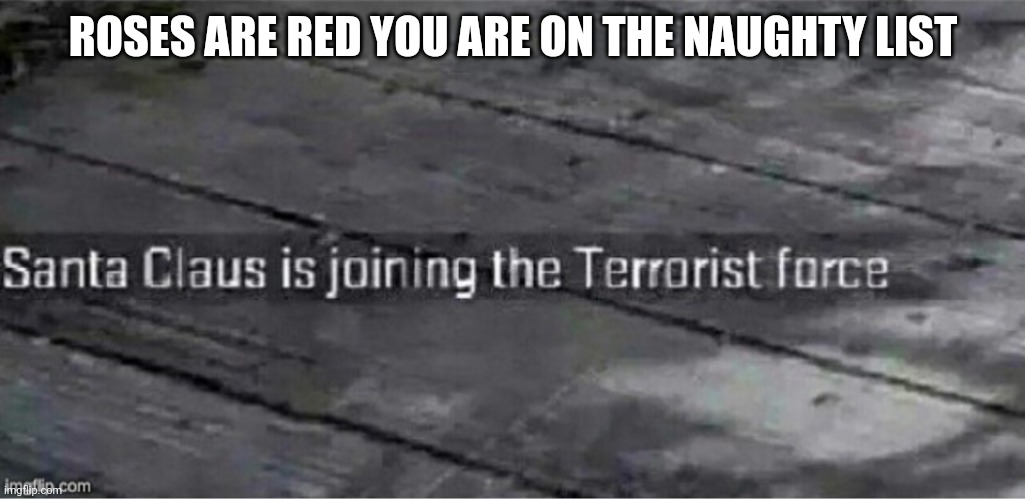 If you are on the naughty list it's true for you you You get 1 peace of coal | ROSES ARE RED YOU ARE ON THE NAUGHTY LIST | image tagged in santa claus is joining the terrorist force,roses are red violets are blue | made w/ Imgflip meme maker
