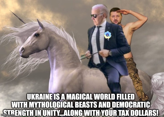 UKRAINE IS A MAGICAL WORLD FILLED WITH MYTHOLOGICAL BEASTS AND DEMOCRATIC STRENGTH IN UNITY...ALONG WITH YOUR TAX DOLLARS! | made w/ Imgflip meme maker