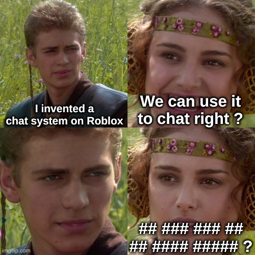 Anakin Padme 4 Panel | I invented a chat system on Roblox; We can use it to chat right ? ## ### ### ## ## #### ##### ? | image tagged in anakin padme 4 panel | made w/ Imgflip meme maker