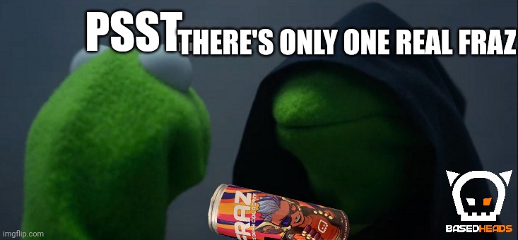 Fraz the official drink of the metaverse | THERE'S ONLY ONE REAL FRAZ; PSST.... | image tagged in memes,evil kermit | made w/ Imgflip meme maker