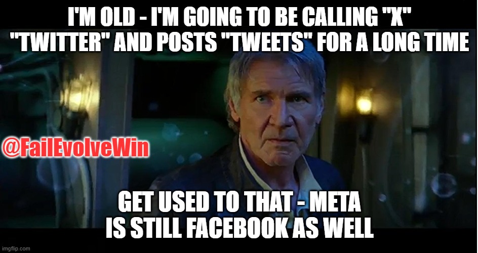 I'm old! | I'M OLD - I'M GOING TO BE CALLING "X" "TWITTER" AND POSTS "TWEETS" FOR A LONG TIME; @FailEvolveWin; GET USED TO THAT - META IS STILL FACEBOOK AS WELL | image tagged in i'm old,facebook,meta,twitter,x,tweet | made w/ Imgflip meme maker