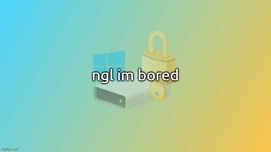 Bitlicker announcement v2 | ngl im bored | image tagged in bitlicker announcement v2 | made w/ Imgflip meme maker