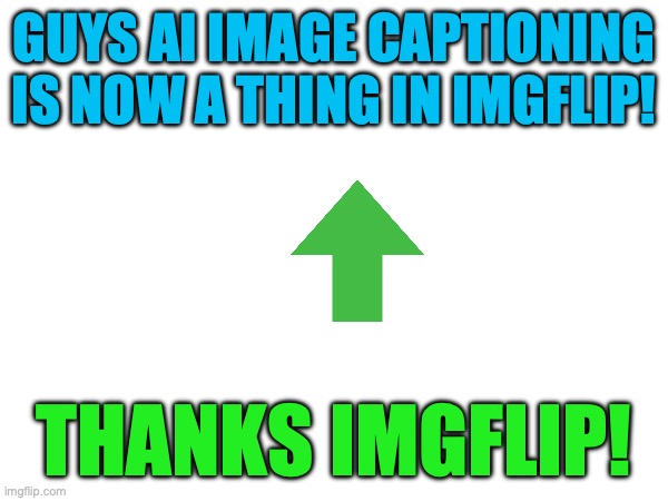 YAY | GUYS AI IMAGE CAPTIONING IS NOW A THING IN IMGFLIP! THANKS IMGFLIP! | image tagged in ai meme,img,caption,announcement | made w/ Imgflip meme maker