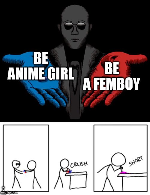 //*//w//*// | BE ANIME GIRL; BE A FEMBOY; BE A FEMBOY | image tagged in snorting the blue pill and red pill,femboy,anime girl | made w/ Imgflip meme maker