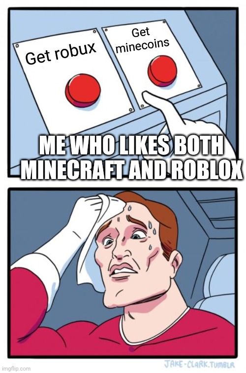 Two Buttons | Get minecoins; Get robux; ME WHO LIKES BOTH MINECRAFT AND ROBLOX | image tagged in memes,two buttons | made w/ Imgflip meme maker