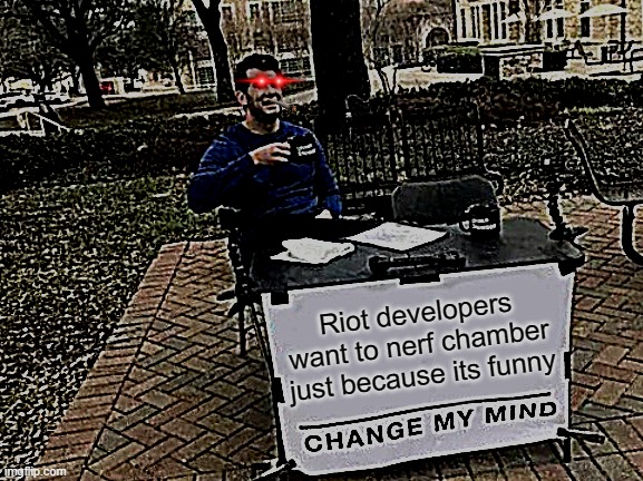 dev val moments | Riot developers want to nerf chamber just because its funny | image tagged in memes,change my mind | made w/ Imgflip meme maker