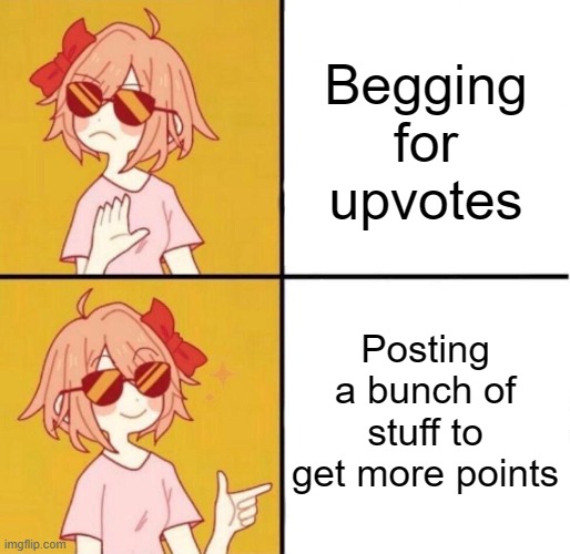 Better than upvote begging | Begging for upvotes; Posting a bunch of stuff to get more points | image tagged in no yes girl | made w/ Imgflip meme maker