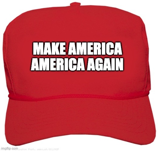 blank red MAGA hat | MAKE AMERICA AMERICA AGAIN | image tagged in blank red maga hat | made w/ Imgflip meme maker