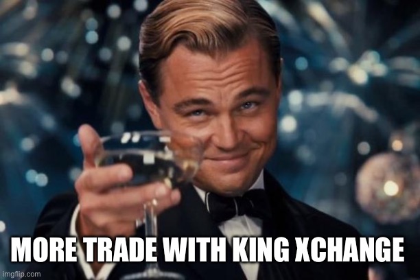 Leonardo Dicaprio Cheers Meme | MORE TRADE WITH KING XCHANGE | image tagged in memes,leonardo dicaprio cheers | made w/ Imgflip meme maker