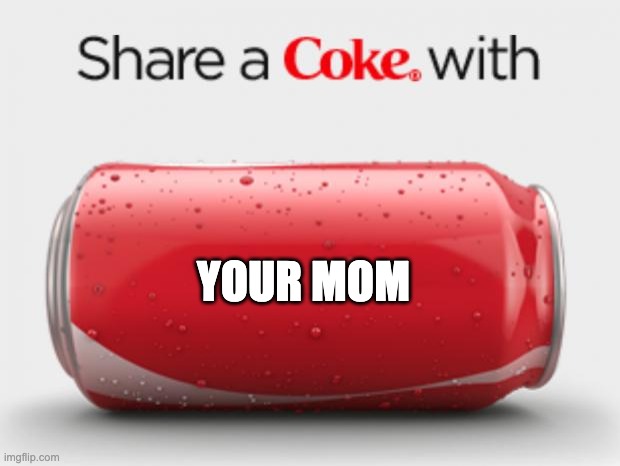 coke can | YOUR MOM | image tagged in coke can | made w/ Imgflip meme maker
