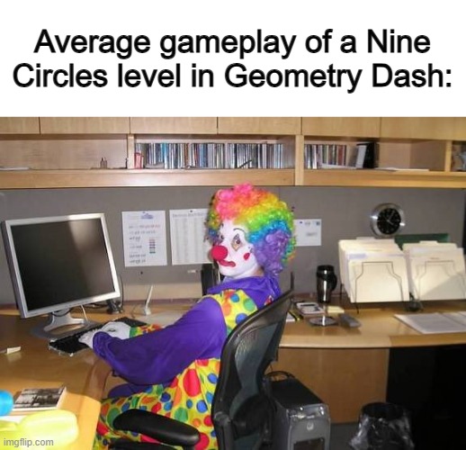 Some are satisfying to play... others absolutely suck | Average gameplay of a Nine Circles level in Geometry Dash: | image tagged in how yall mfs look | made w/ Imgflip meme maker