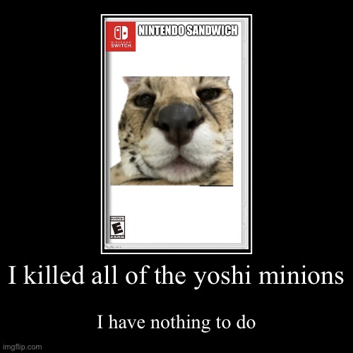 I killed all of the yoshi minions | I have nothing to do | image tagged in funny,demotivationals | made w/ Imgflip demotivational maker