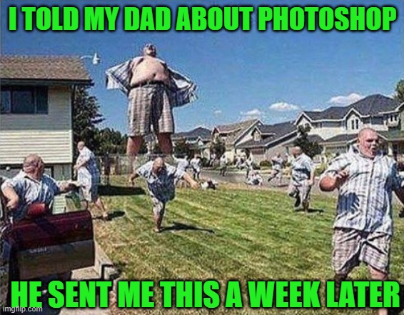Photoshop Pop | I TOLD MY DAD ABOUT PHOTOSHOP; HE SENT ME THIS A WEEK LATER | image tagged in dad,photoshop,fun,new,toy,lol | made w/ Imgflip meme maker