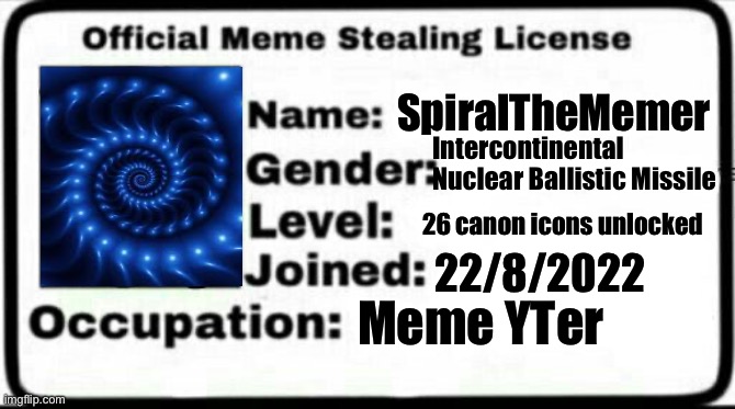 “Hey you’ve stolen my me-“ yes | SpiralTheMemer; Intercontinental Nuclear Ballistic Missile; 26 canon icons unlocked; 22/8/2022; Meme YTer | image tagged in meme stealing license | made w/ Imgflip meme maker