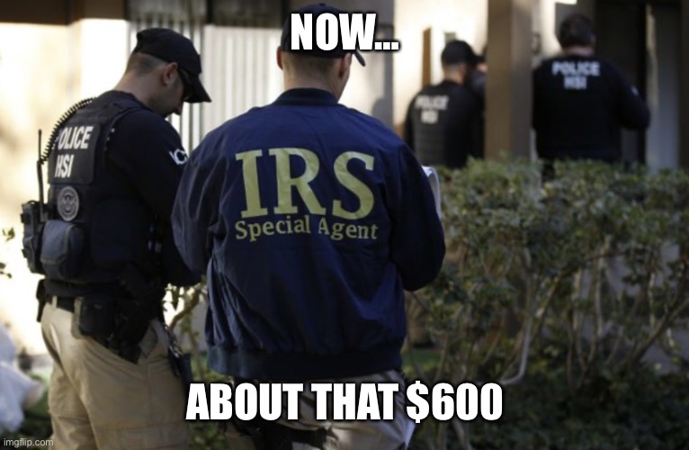IRS Agent | NOW… ABOUT THAT $600 | image tagged in irs agent | made w/ Imgflip meme maker