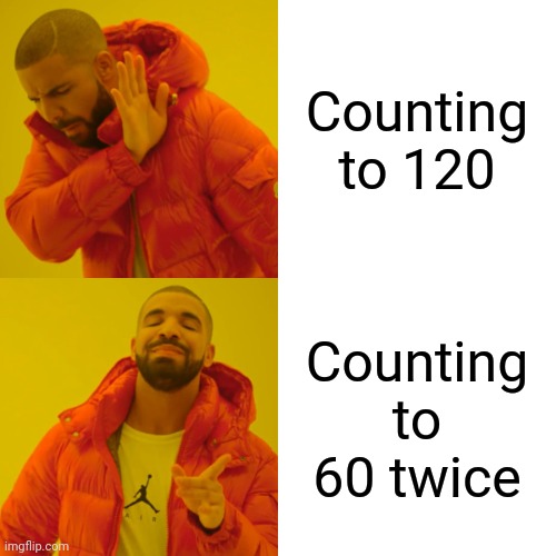 Drake Hotline Bling | Counting to 120; Counting to 60 twice | image tagged in memes,drake hotline bling | made w/ Imgflip meme maker