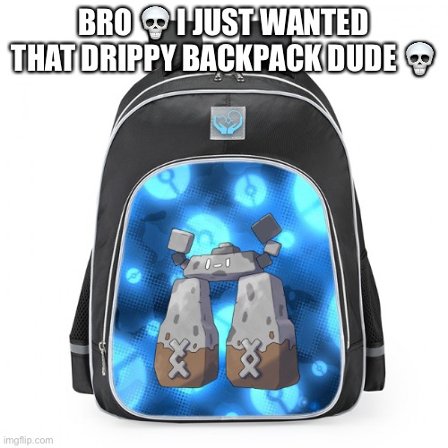 Stonjourner_Makez_Memez69 when drippy backpack: | BRO 💀 I JUST WANTED THAT DRIPPY BACKPACK DUDE 💀 | image tagged in stonjourner,backpack | made w/ Imgflip meme maker