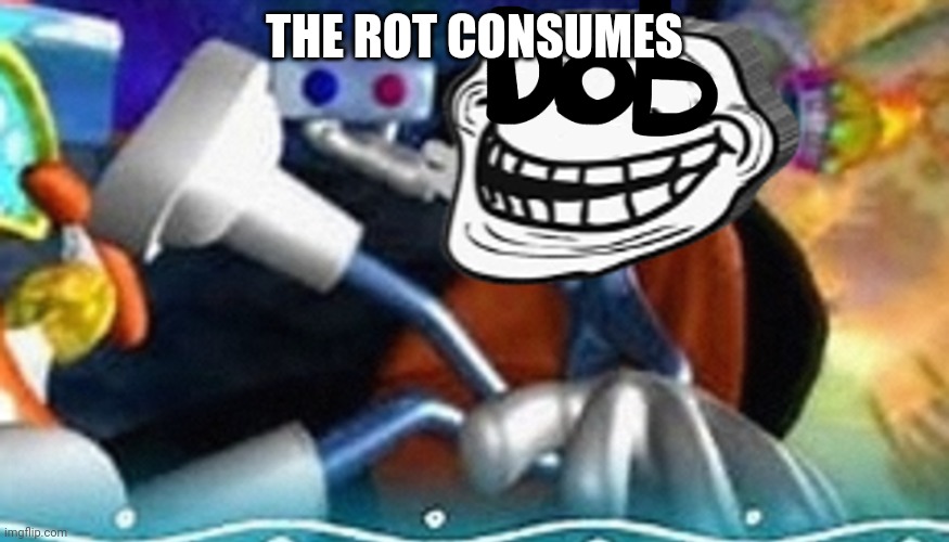 Planet troll | THE ROT CONSUMES | image tagged in planet troll | made w/ Imgflip meme maker