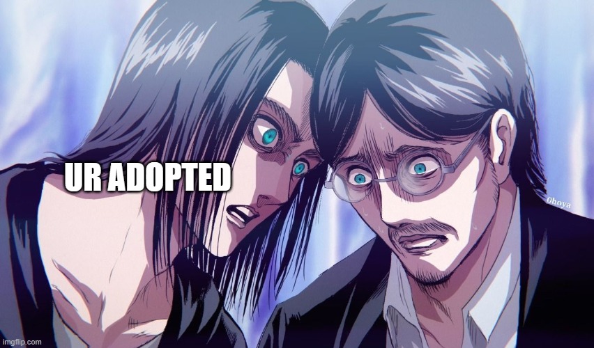 Ur adopted | UR ADOPTED | image tagged in eren stand up dad | made w/ Imgflip meme maker