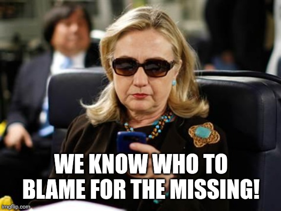 Hillary Clinton Cellphone Meme | WE KNOW WHO TO BLAME FOR THE MISSING! | image tagged in memes,hillary clinton cellphone | made w/ Imgflip meme maker