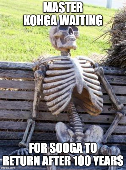 Waiting Skeleton | MASTER KOHGA WAITING; FOR SOOGA TO RETURN AFTER 100 YEARS | image tagged in memes,waiting skeleton | made w/ Imgflip meme maker