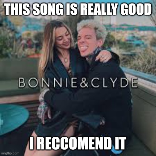 Name: Bonnie and Clyde by PHIX | THIS SONG IS REALLY GOOD; I RECCOMEND IT | image tagged in music,alt rap | made w/ Imgflip meme maker