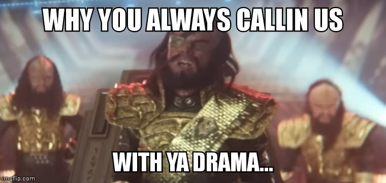 Klingon drama | image tagged in klingon,star trek,drama,funny,sci-fi | made w/ Imgflip meme maker
