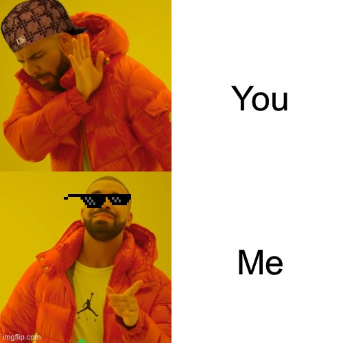 You me | You; Me | image tagged in memes,drake hotline bling | made w/ Imgflip meme maker