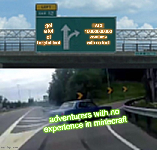 Left Exit 12 Off Ramp Meme | get a lot of helpful loot; FACE 10000000000 zombies with no loot; adventurers with no experience in minecraft | image tagged in memes,left exit 12 off ramp | made w/ Imgflip meme maker
