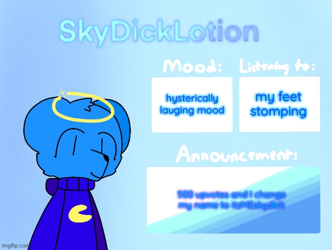 SkyDickLotion’s new Announcement Template | my feet stomping; hysterically lauging mood; 500 upvotes and I change my name to itzMEskydick | image tagged in skydicklotion s new announcement template | made w/ Imgflip meme maker