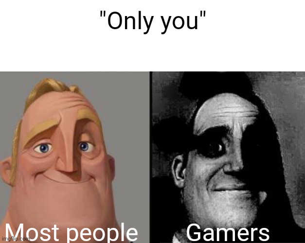 PTSD time | "Only you"; Most people; Gamers | image tagged in far cry | made w/ Imgflip meme maker