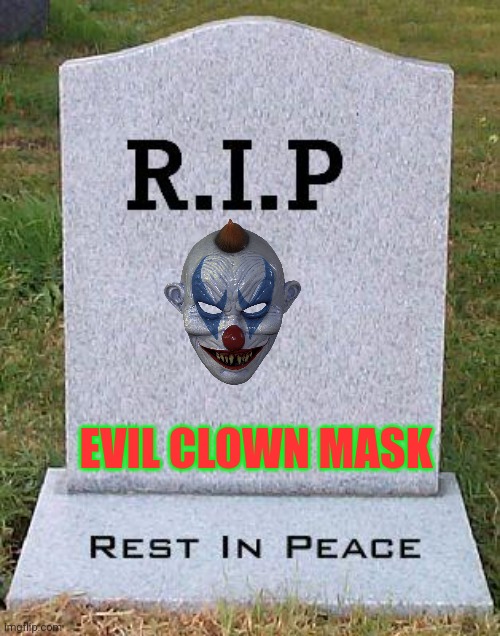 RIP headstone | EVIL CLOWN MASK | image tagged in rip headstone | made w/ Imgflip meme maker