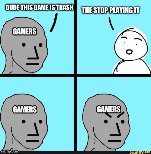 Keyboard smashes* | THE STOP PLAYING IT; DUDE THIS GAME IS TRASH | image tagged in gamers,fun | made w/ Imgflip meme maker