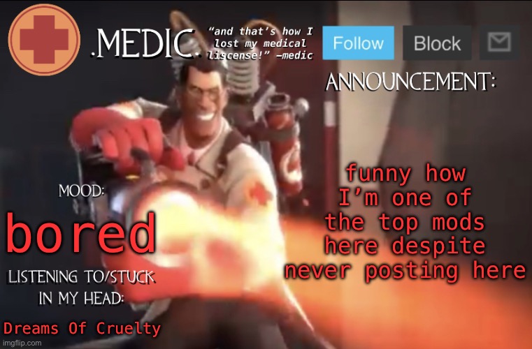 .Medic. Announcement Template | funny how I’m one of the top mods here despite never posting here; bored; Dreams Of Cruelty | image tagged in medic announcement template | made w/ Imgflip meme maker