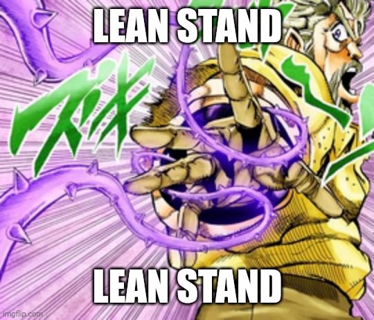 Lean stand | LEAN STAND; LEAN STAND | image tagged in jojo's bizarre adventure,jojo meme | made w/ Imgflip meme maker