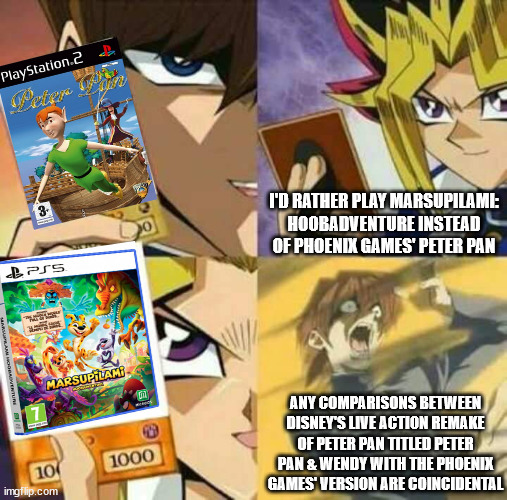 Yu Gi Oh | I'D RATHER PLAY MARSUPILAMI: HOOBADVENTURE INSTEAD OF PHOENIX GAMES' PETER PAN; ANY COMPARISONS BETWEEN DISNEY'S LIVE ACTION REMAKE OF PETER PAN TITLED PETER PAN & WENDY WITH THE PHOENIX GAMES' VERSION ARE COINCIDENTAL | image tagged in yu gi oh,peter pan | made w/ Imgflip meme maker