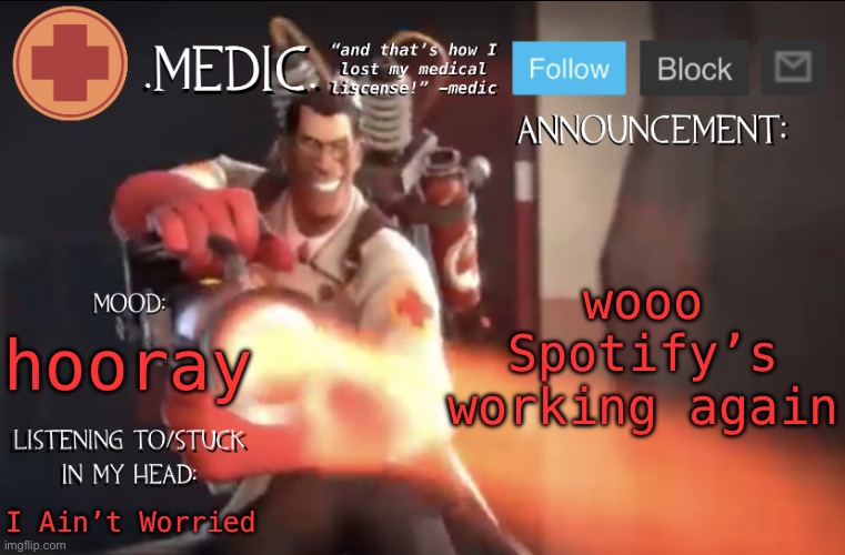 .Medic. Announcement Template | wooo Spotify’s working again; hooray; I Ain’t Worried | image tagged in medic announcement template | made w/ Imgflip meme maker