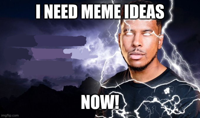 I can't think | I NEED MEME IDEAS; NOW! | image tagged in you should kill yourself now,out of ideas,meme ideas,hmmm | made w/ Imgflip meme maker