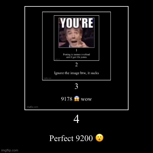 4 | Perfect 9200 ? | image tagged in funny,demotivationals | made w/ Imgflip demotivational maker