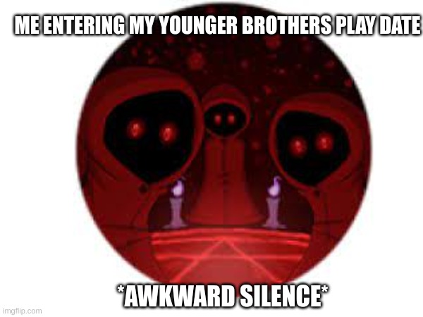 whats going on here? | ME ENTERING MY YOUNGER BROTHERS PLAY DATE; *AWKWARD SILENCE* | image tagged in siblings,cult | made w/ Imgflip meme maker