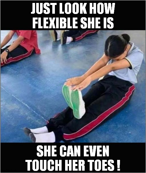 I'm Not Sure That's How It Works ? | JUST LOOK HOW FLEXIBLE SHE IS; SHE CAN EVEN TOUCH HER TOES ! | image tagged in exercise,cheating | made w/ Imgflip meme maker