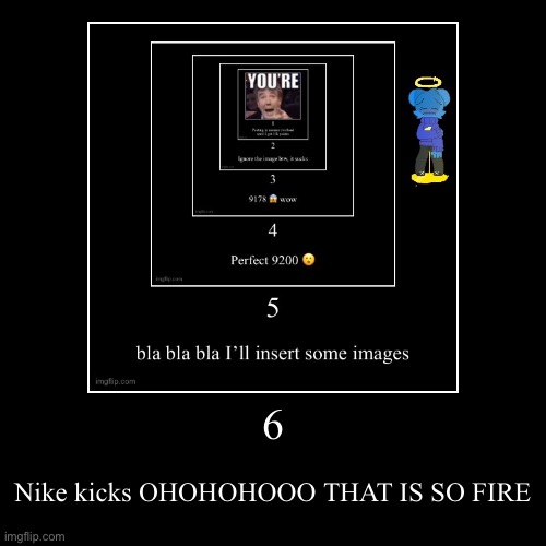 6 | Nike kicks OHOHOHOOO THAT IS SO FIRE | image tagged in funny,demotivationals | made w/ Imgflip demotivational maker