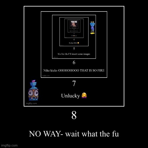 8 | NO WAY- wait what the fu | image tagged in funny,demotivationals | made w/ Imgflip demotivational maker